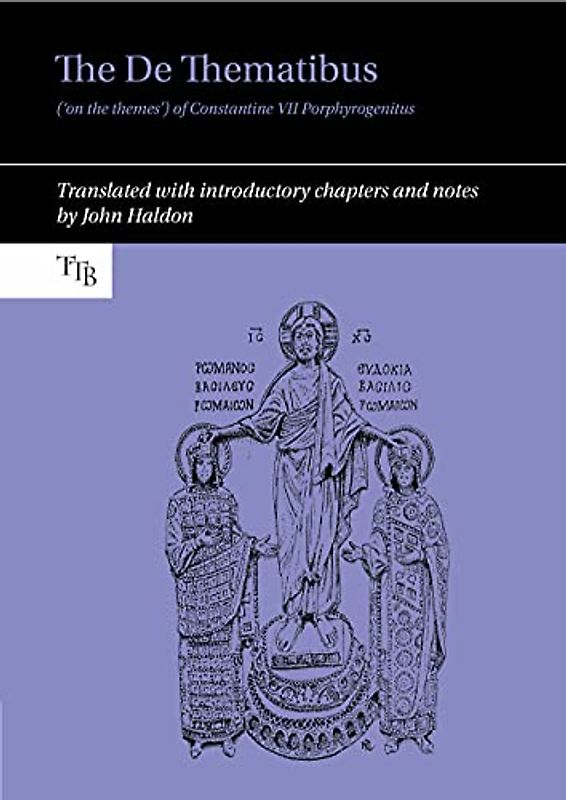 The De Thematibus ('on the Themes') of Constantine VII Porphyrogenitus: Translated With Introductory Chapters and Notes (Translated Texts for Byzantinists, 11, Band 11)