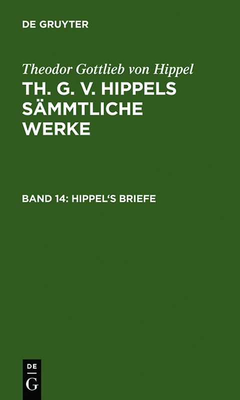 Theodor Gottlieb von Hippel: Th. G. v. Hippels sämmtliche Werke / Hippel's Briefe