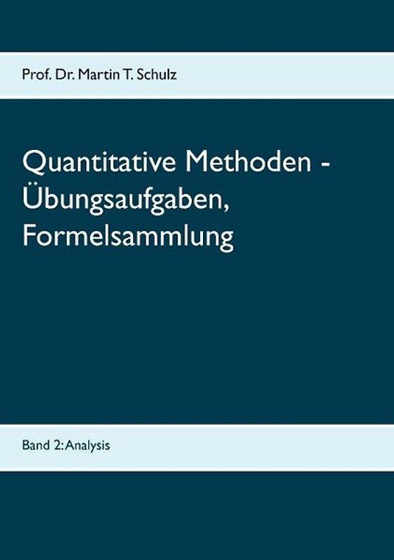 Quantitative Methoden - Übungsaufgaben, Formelsammlung. Band 2: Analysis