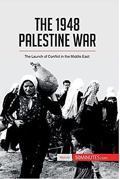 The 1948 Palestine War: The Launch of Conflict in the Middle East (History)