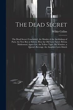 The Dead Secret: The Dead Secret (Concluded). the Murder of the Archbishop of Paris. the New Boy at Styles's. How the Old Love Fared. H