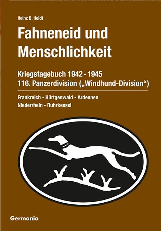 Fahneneid und Menschlichkeit. Kriegstagebuch 116. Panzerdivision ("Windhund-Division") 1942-1945