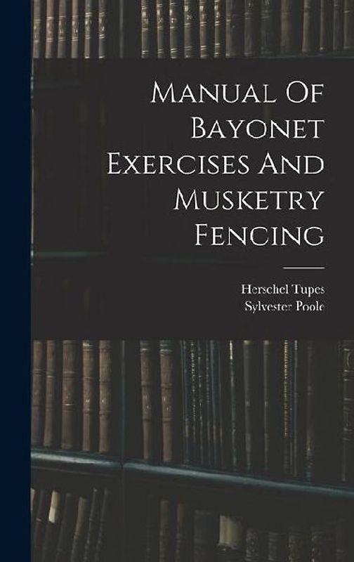 Manual Of Bayonet Exercises And Musketry Fencing
