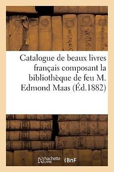 Catalogue de Beaux Livres Français Composant La Bibliothèque de Feu M. Edmond Maas