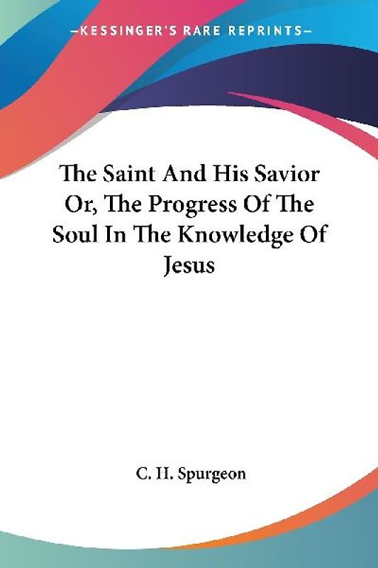The Saint And His Savior Or, The Progress Of The Soul In The Knowledge Of Jesus