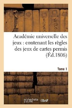 Académie Universelle Des Jeux: Contenant Les Règles Des Jeux de Cartes Permis T. 1