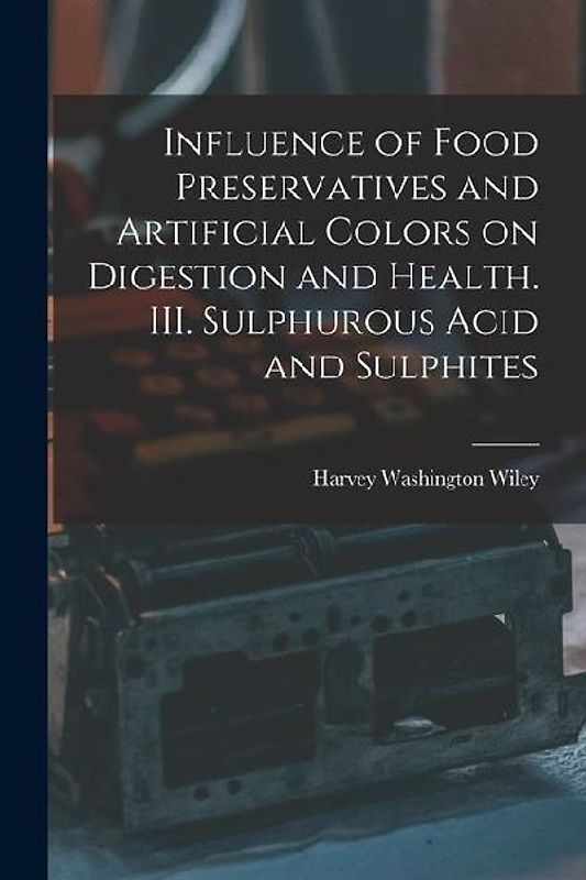 Influence of Food Preservatives and Artificial Colors on Digestion and Health. III. Sulphurous Acid and Sulphites