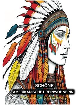 Schöne Amerikanische Ureinwohnerin Malbuch für Erwachsene: Malvorlagen Verfügen Über Kunstdesigns Von Männern Und Frauen Indianischer Mit Blumen | Wälder | Tiere | Porträts Und Mehr!
