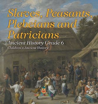 Slaves, Peasants, Plebeians and Patricians - Ancient History Grade 6 | Children's Ancient History
