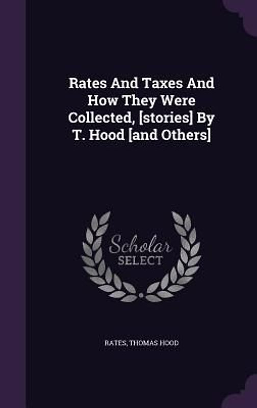 Rates And Taxes And How They Were Collected, [stories] By T. Hood [and Others]