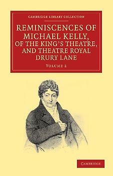 Reminiscences of Michael Kelly, of the King's Theatre, and Theatre Royal Drury Lane
