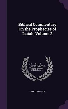 Biblical Commentary On the Prophecies of Isaiah, Volume 2