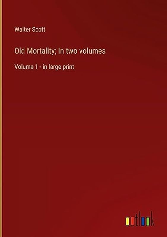 Old Mortality; In two volumes: Volume 1 - in large print