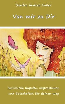 Von mir zu Dir. Spirituelle Impulse, Impressionen und Botschaften für deinen Weg