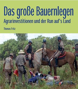Das große Bauernlegen. Agrarinvestitionen und der Run auf's Land