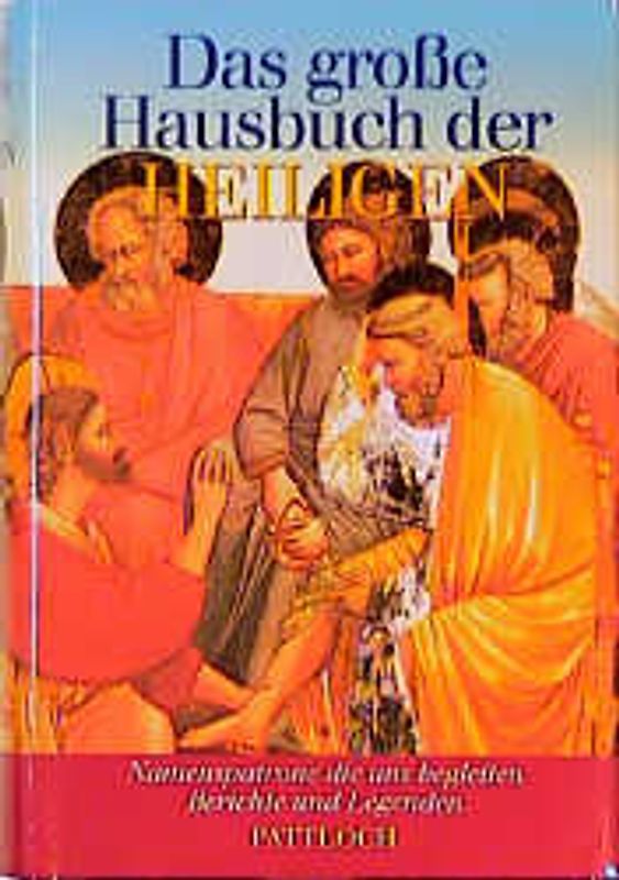 Das grosse Hausbuch der Heiligen. Namenspatrone, die uns begleiten. Berichte und Legenden