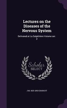 Lectures on the Diseases of the Nervous System: Delivered at La Salpêtrìere Volume ser. 2