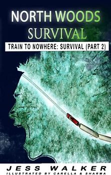 North Wood Survival: Train to Nowhere: A Wilderness Adventure Thriller (Train to Nowhere: North Woods Survival Series, Band 2)