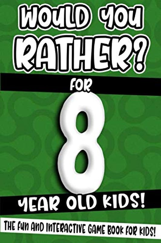 Would You Rather? For 8 Year Old Kids!: The Fun And Interactive Game Book For Kids! (Would You Rather Game Book, Band 3)