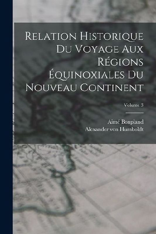 Relation historique du voyage aux régions équinoxiales du nouveau continent; Volume 3