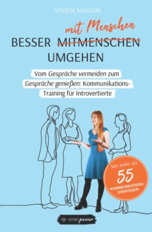 Besser mit Menschen umgehen: Vom Gespräche vermeiden zum Gespräche genießen: Kommunikationstraining für Introvertierte (Stille Stärke, Band 3)