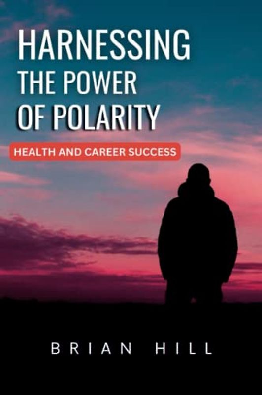 HARNESSING THE POWER OF POLARITY: HEALTH AND CAREER SUCCESS