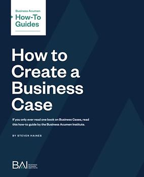 How to Create a Business Case (Business Acumen How to Guides)