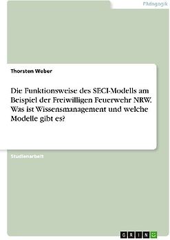 Die Funktionsweise des SECI-Modells am Beispiel der Freiwilligen Feuerwehr NRW. Was ist Wissensmanagement und welche Modelle gibt es?
