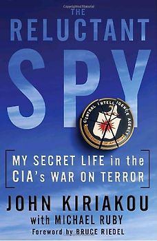 The Reluctant Spy: My Secret Life in the CIA's War on Terror - Kiriakou, John