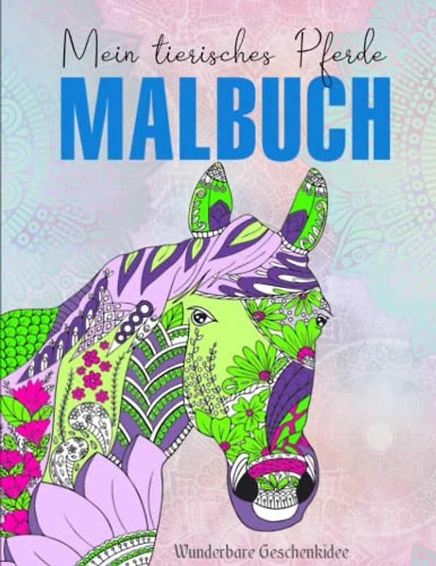 Mein tierisches Pferde Malbuch - Wunderbare Geschenkidee: 50 schöne Pferdefarbmuster. Förderung von Kreativität und Feinmotorik | 50 Neuen Malerei