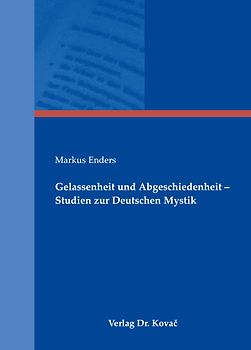 Gelassenheit und Abgeschiedenheit - Studien zur Deutschen Mystik