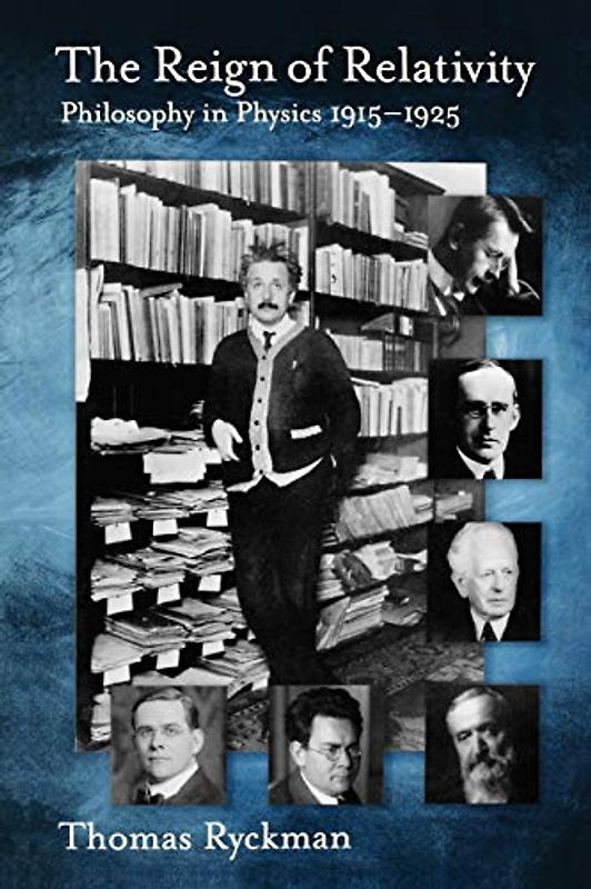 The Reign of Relativity: Philosophy in Physics 1915-1925 (Oxford Studies in the Philosophy of Science) - Thomas Ryckman