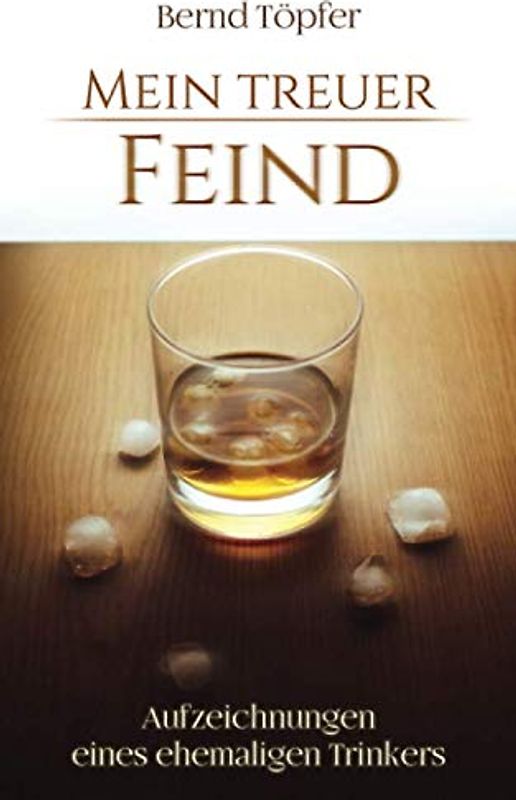 Mein treuer Feind: Aufzeichnungen eines ehemaligen Trinkers