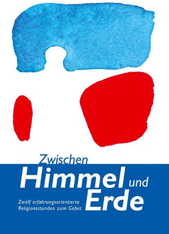 Zwischen Himmel und Erde. Zwölf erfahrungsorientierte Religionsstunden zum Gebet