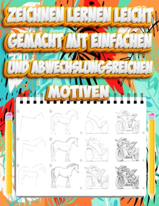 Zeichnen Lernen Leicht Gemacht mit Einfachen und Abwechslungsreichen Motiven: 100 Großformatige Schritt-für-Schritt-Anleitungen für Kinder und ... Körpern, Fahrzeugen, Tieren und Gegenständen