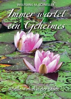 Immer wartet ein Geheimes – Stille Winkel in der Stadt