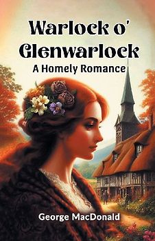 Warlock o' Glenwarlock A Homely Romance