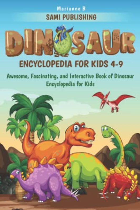 Dinosaur Encyclopedia for Kids 4-9: Awesome, Fascinating, and Interactive Book of Dinosaur Encyclopedia for Kids