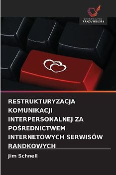RESTRUKTURYZACJA KOMUNIKACJI INTERPERSONALNEJ ZA PO¿REDNICTWEM INTERNETOWYCH SERWISÓW RANDKOWYCH
