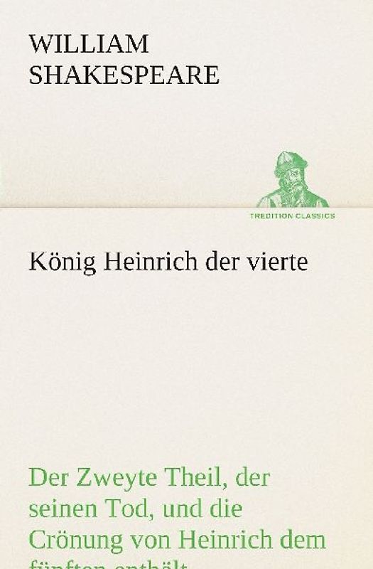 König Heinrich der vierte Der Zweyte Theil, der seinen Tod, und die Crönung von Heinrich dem fünften enthält.