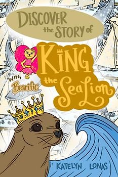 Discover the Story of King the Sea Lion with Bearific® (Bearific® Discovering Series)