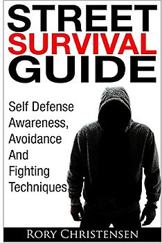 Street Survival Guide: Self Defense Awareness, Avoidance And Fighting Techniques - Christensen, Rory