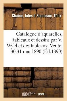 Catalogue d'Aquarelles, Tableaux Et Dessins Par Villiam Wyld