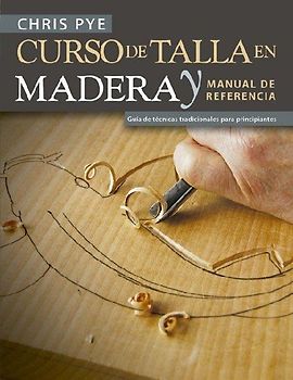 Curso de talla en madera y manual de referencia : guía de técnicas tradicionales para principiantes