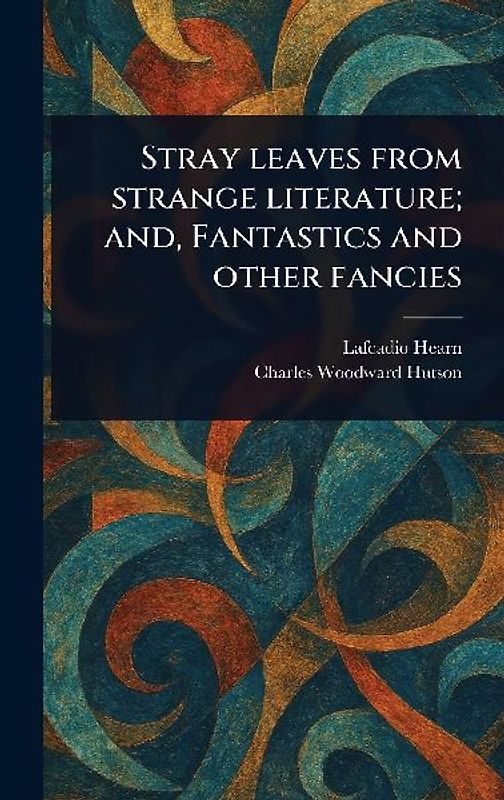 Stray Leaves From Strange Literature; and, Fantastics and Other Fancies