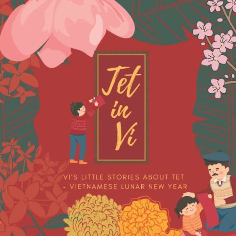 Tet in Vi: Vi’s little stories about Tet in Vietnam (How Vi Celebrated Vietnamese Lunar New Year): A series story of Tet (Vietnamese Lunar New Year)| ... in Vietnam (Play To Learn Vietnamese Series)