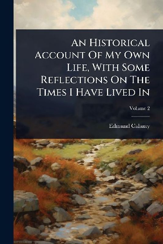 An Historical Account Of My Own Life, With Some Reflections On The Times I Have Lived In