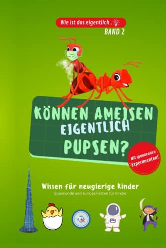 Können Ameisen eigentlich pupsen..? Kinderbuch aus der Reihe "Wie ist das eigentlich..?" mit Experimenten: Allgemeinwissen für Kinder. Spannendes und kurioses Wissen mit Experimenten.