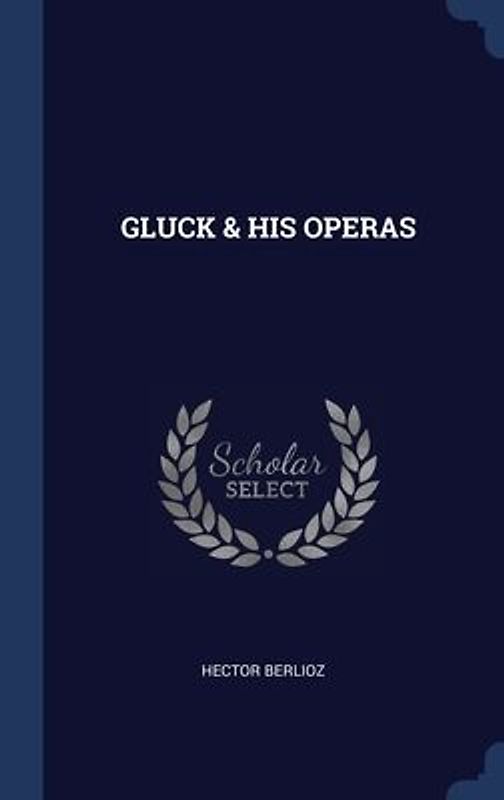 Gluck & His Operas