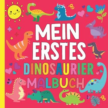 Mein erstes dinosaurier malbuch für kinder ab 2 jahren: Süße einfache große Dino Malvorlagen für Kleinkinder mit 40 entzückenden, einfach ... und Jungen im Alter von 3, 4, 5, 6, 7, 8
